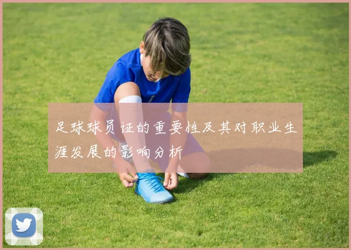足球球员证的重要性及其对职业生涯发展的影响分析